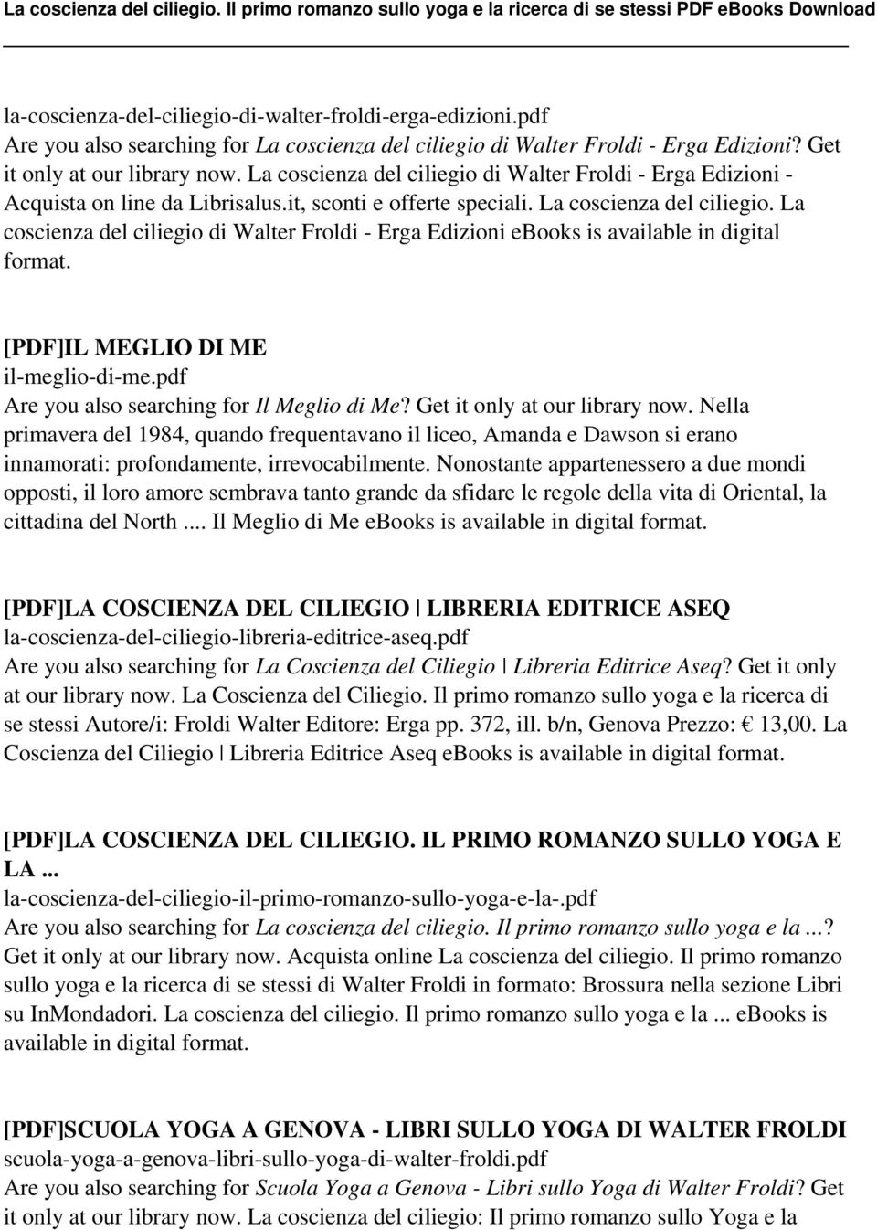 La coscienza del ciliegio di Walter Froldi - Erga Edizioni ebooks is available in digital format. [PDF]IL MEGLIO DI ME il-meglio-di-me.pdf Are you also searching for Il Meglio di Me?