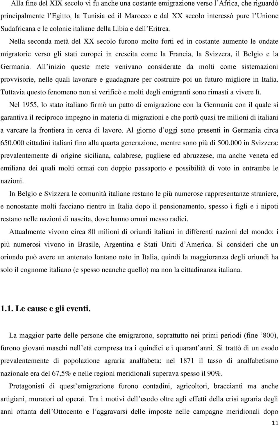 Nella seconda metà del XX secolo furono molto forti ed in costante aumento le ondate migratorie verso gli stati europei in crescita come la Francia, la Svizzera, il Belgio e la Germania.