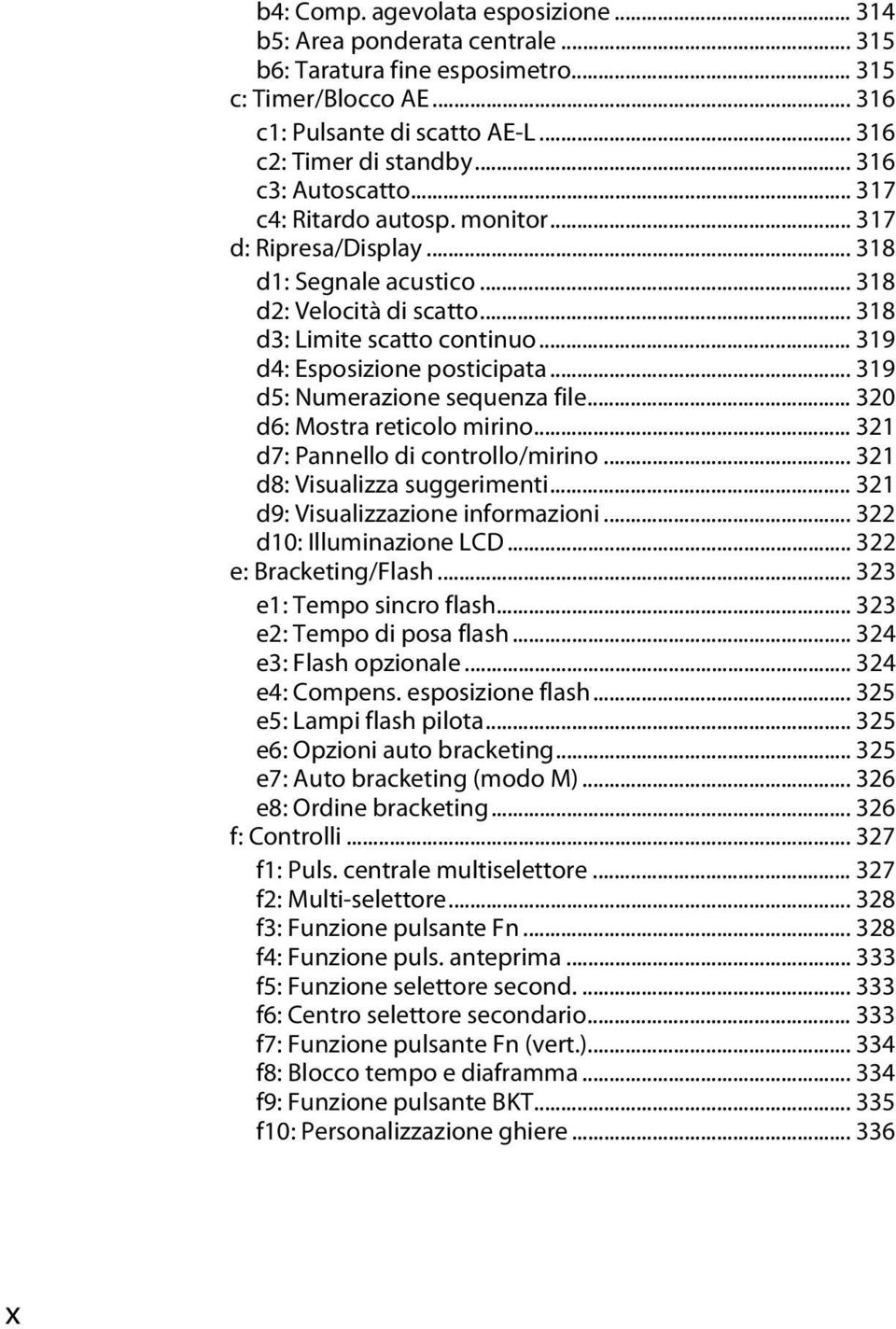 .. 319 d4: Esposizione posticipata... 319 d5: Numerazione sequenza file... 320 d6: Mostra reticolo mirino... 321 d7: Pannello di controllo/mirino... 321 d8: Visualizza suggerimenti.