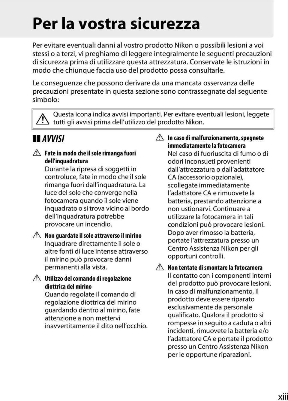 Le conseguenze che possono derivare da una mancata osservanza delle precauzioni presentate in questa sezione sono contrassegnate dal seguente simbolo: Questa icona indica avvisi importanti.