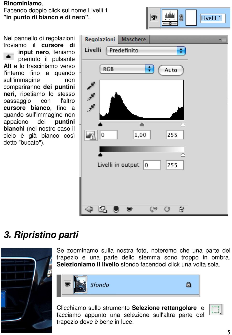 ripetiamo lo stesso passaggio con l'altro cursore bianco, fino a quando sull'immagine non appaiono dei puntini bianchi (nel nostro caso il cielo è già bianco così detto "bucato"). 3.