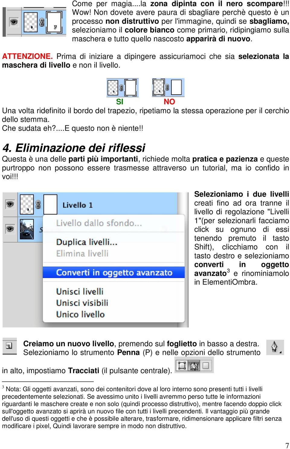 quello nascosto apparirà di nuovo. ATTENZIONE. Prima di iniziare a dipingere assicuriamoci che sia selezionata la maschera di livello e non il livello.