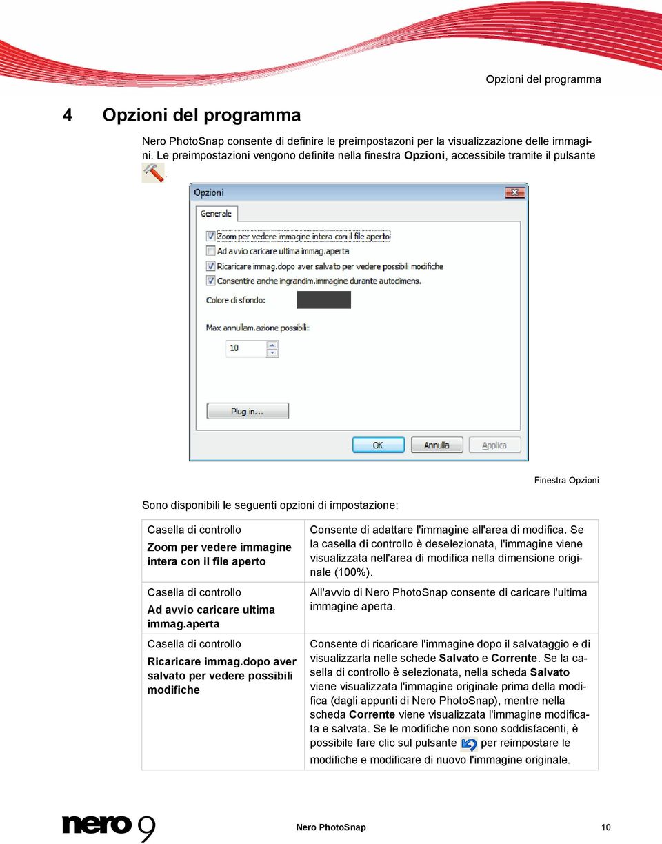 Sono disponibili le seguenti opzioni di impostazione: Finestra Opzioni Casella di controllo Zoom per vedere immagine intera con il file aperto Casella di controllo Ad avvio caricare ultima immag.