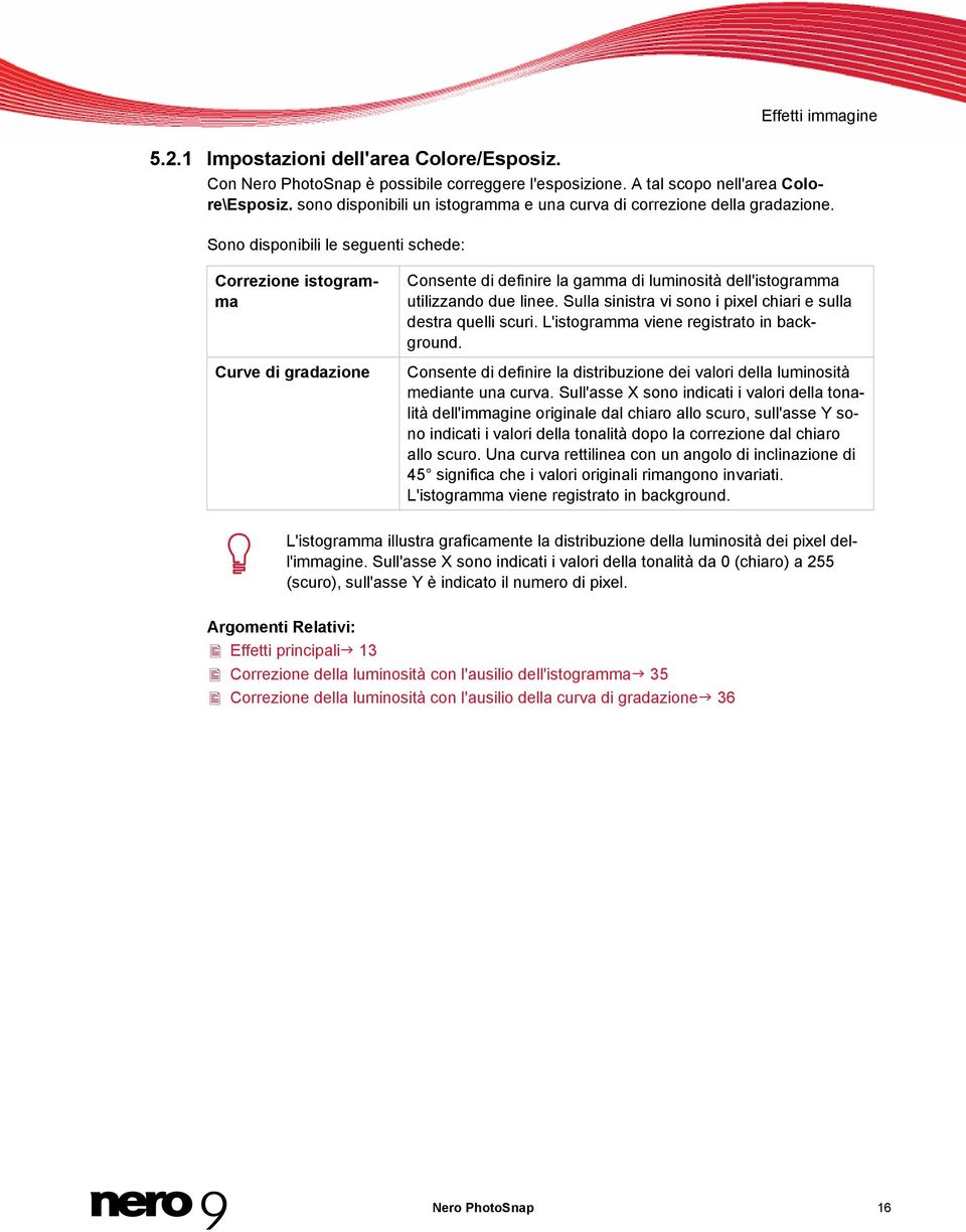 Sono disponibili le seguenti schede: Correzione istogramma Curve di gradazione Consente di definire la gamma di luminosità dell'istogramma utilizzando due linee.