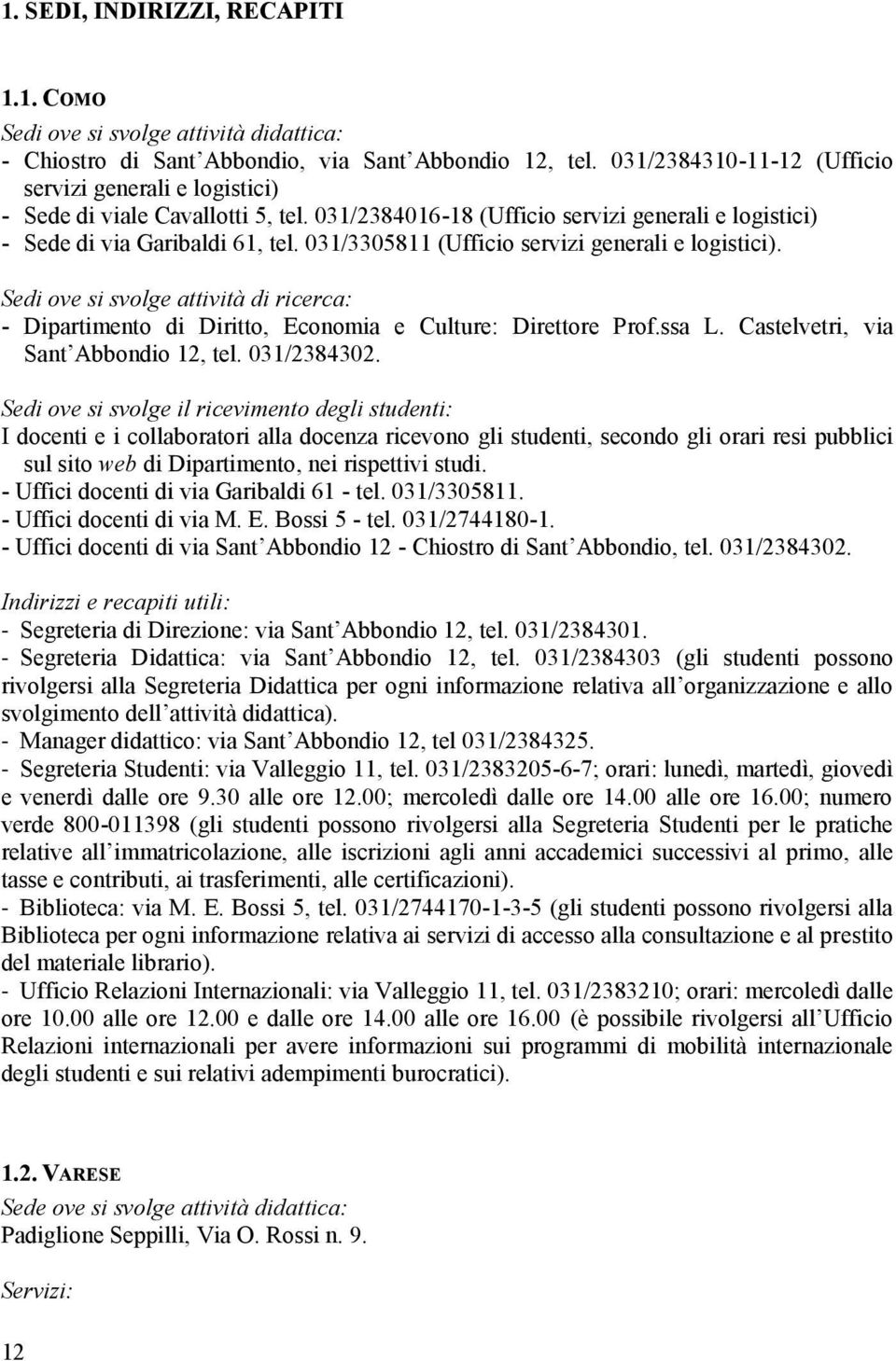 031/3305811 (Ufficio servizi generali e logistici). Sedi ove si svolge attività di ricerca: - Dipartimento di Diritto, Economia e Culture: Direttore Prof.ssa L. Castelvetri, via Sant Abbondio 12, tel.