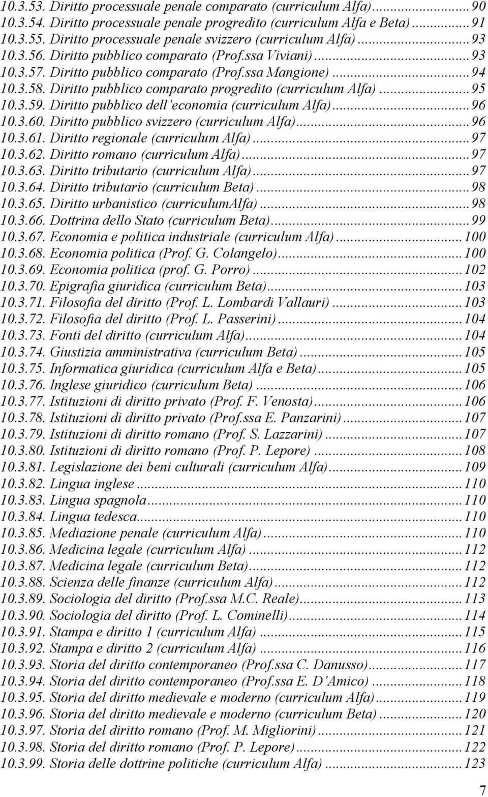 Diritto pubblico comparato progredito (curriculum Alfa)... 95 10.3.59. Diritto pubblico dell economia (curriculum Alfa)... 96 10.3.60. Diritto pubblico svizzero (curriculum Alfa)... 96 10.3.61.