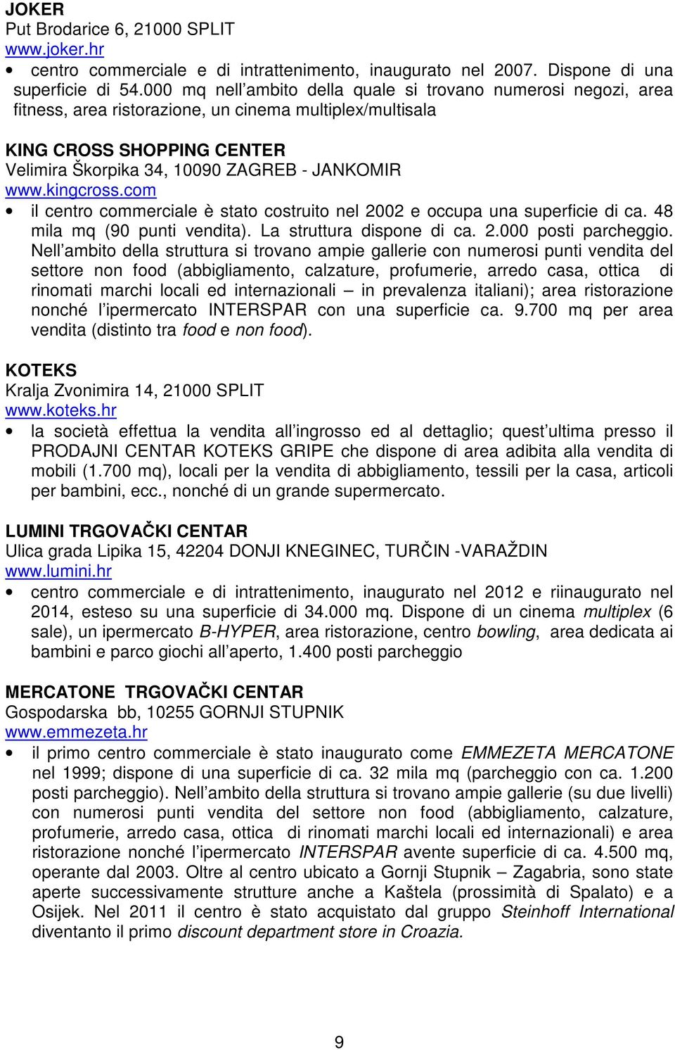 kingcross.com il centro commerciale è stato costruito nel 2002 e occupa una superficie di ca. 48 mila mq (90 punti vendita). La struttura dispone di ca. 2.000 posti parcheggio.