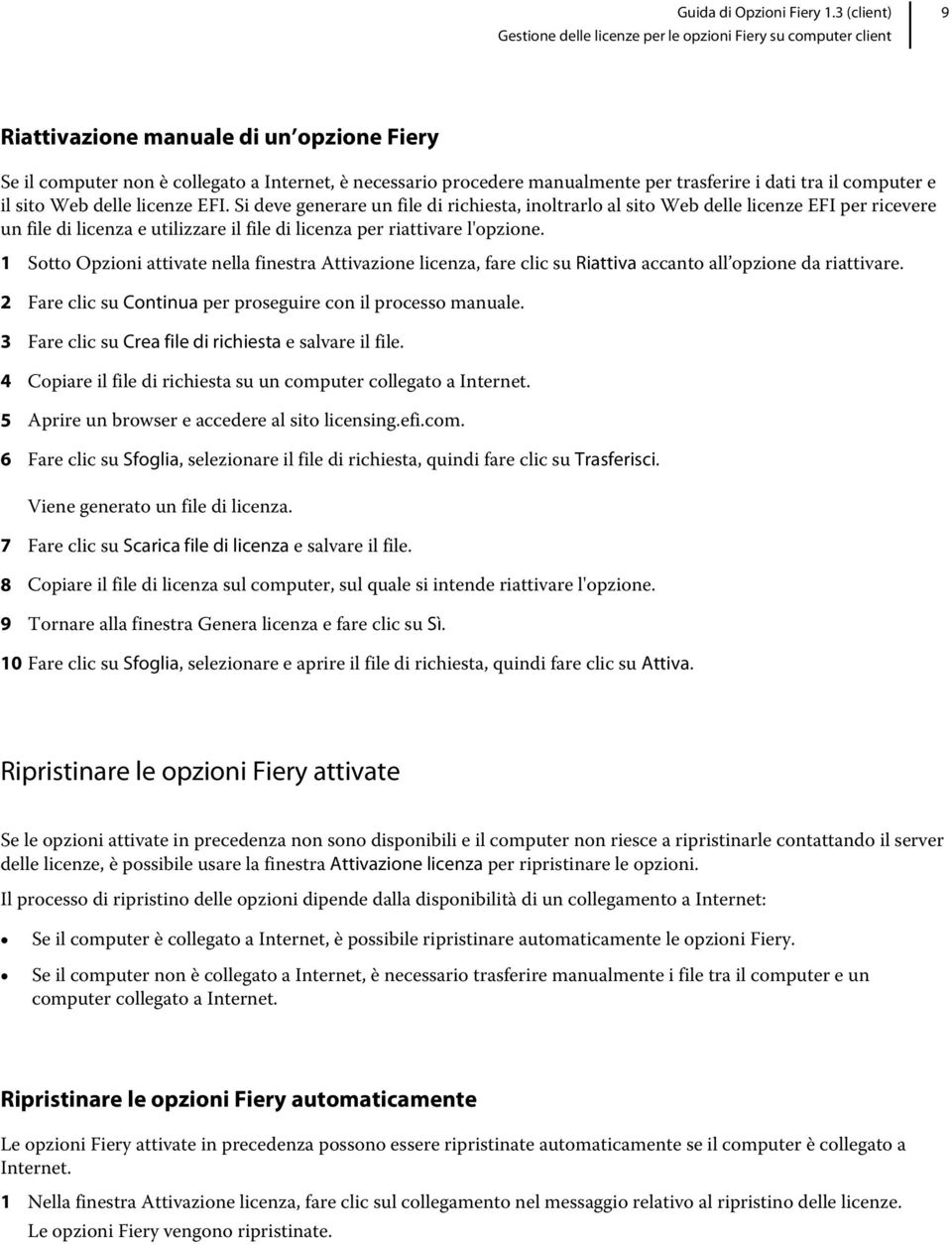 1 Sotto Opzioni attivate nella finestra Attivazione licenza, fare clic su Riattiva accanto all opzione da riattivare. 2 Fare clic su Continua per proseguire con il processo manuale.