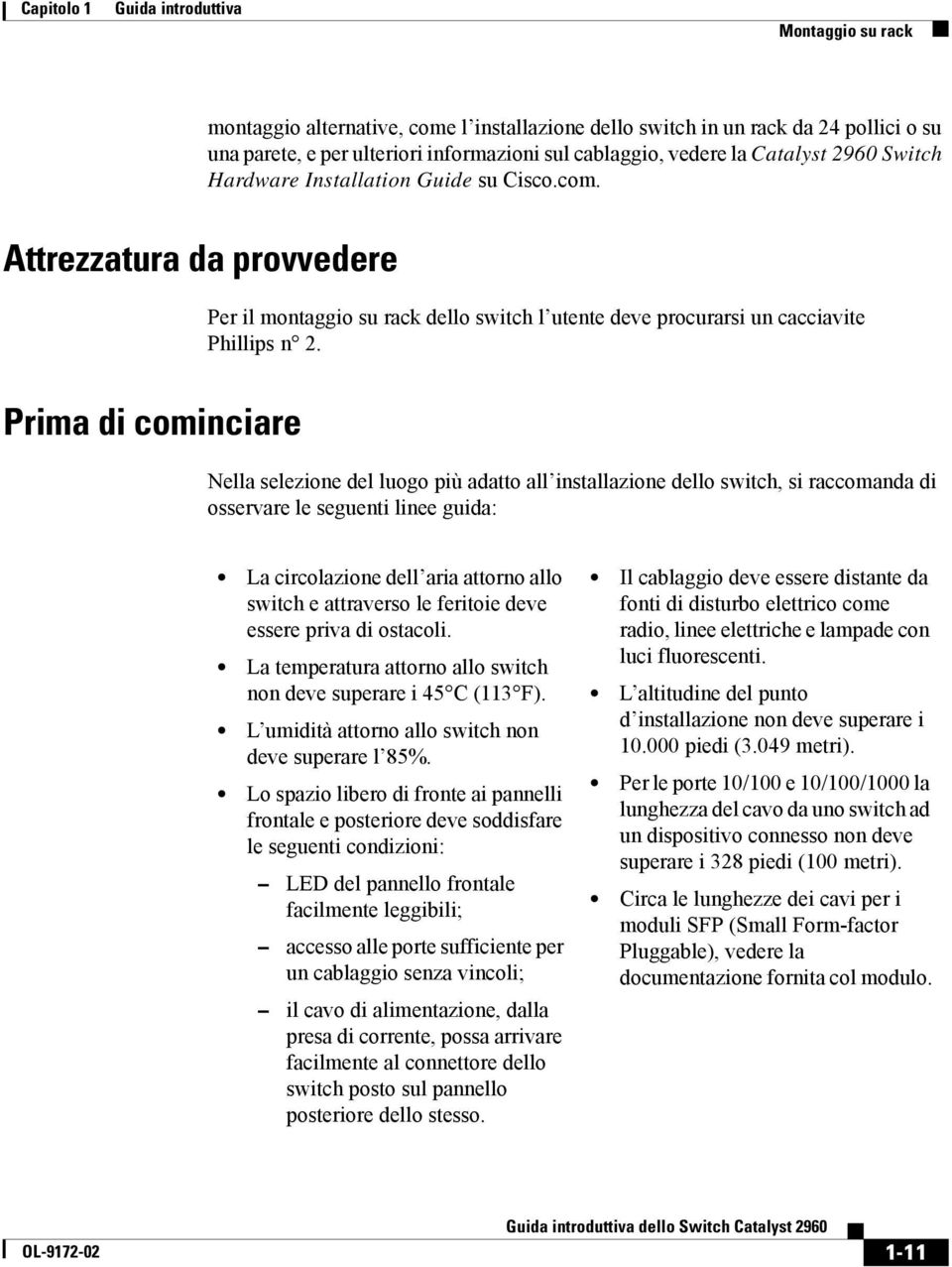 Prima di cominciare Nella selezione del luogo più adatto all installazione dello switch, si raccomanda di osservare le seguenti linee guida: La circolazione dell aria attorno allo switch e attraverso