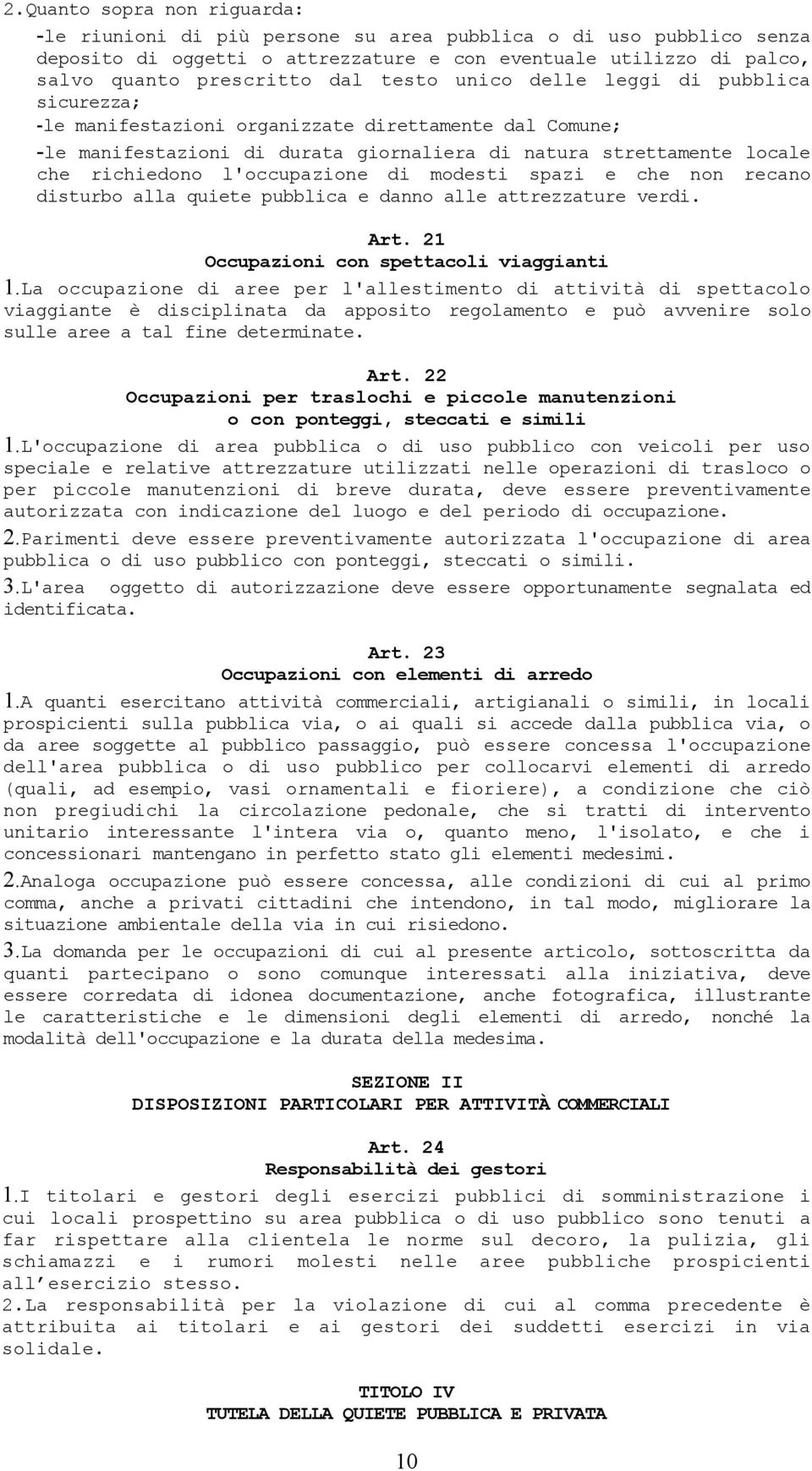 l'occupazione di modesti spazi e che non recano disturbo alla quiete pubblica e danno alle attrezzature verdi. Art. 21 Occupazioni con spettacoli viaggianti 1.