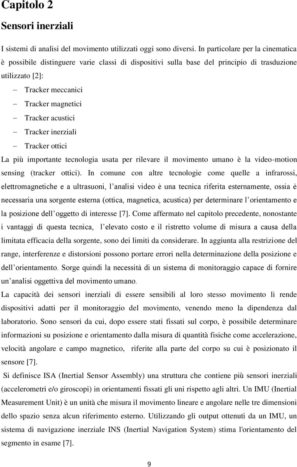 Tracker inerziali Tracker ottici La più importante tecnologia usata per rilevare il movimento umano è la video-motion sensing (tracker ottici).