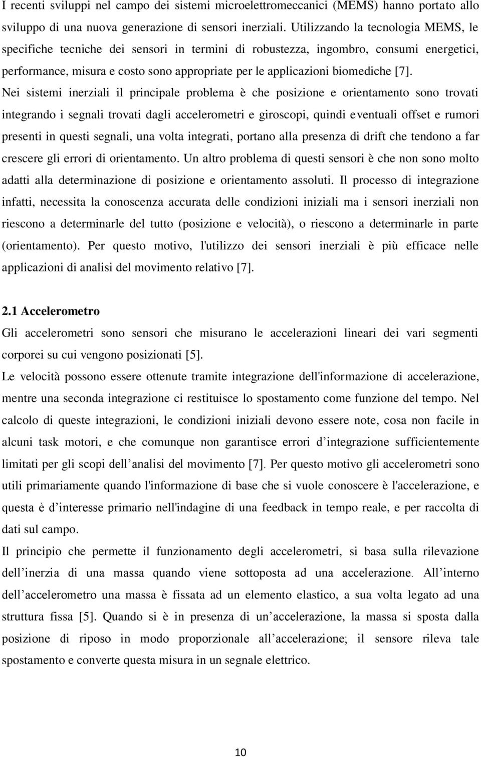 [7]. Nei sistemi inerziali il principale problema è che posizione e orientamento sono trovati integrando i segnali trovati dagli accelerometri e giroscopi, quindi eventuali offset e rumori presenti