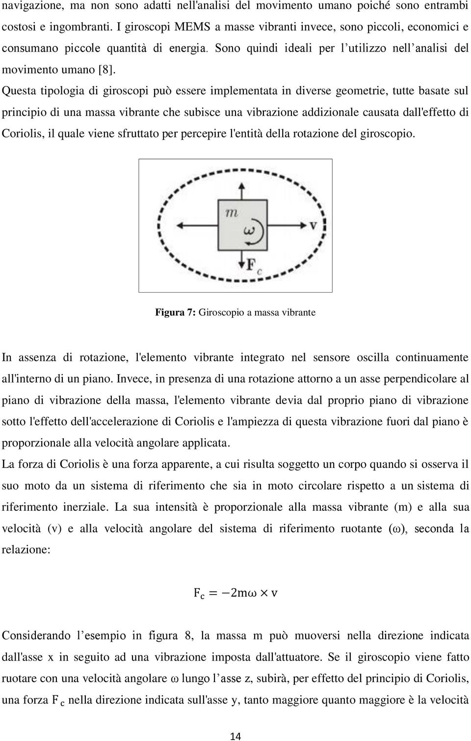 Questa tipologia di giroscopi può essere implementata in diverse geometrie, tutte basate sul principio di una massa vibrante che subisce una vibrazione addizionale causata dall'effetto di Coriolis,