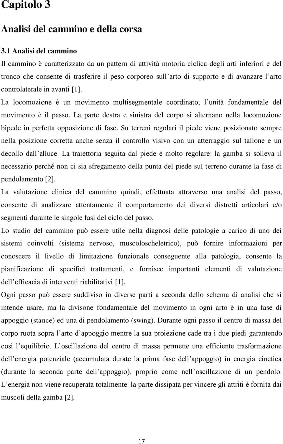 avanzare l arto controlaterale in avanti [1]. La locomozione è un movimento multisegmentale coordinato; l unità fondamentale del movimento è il passo.