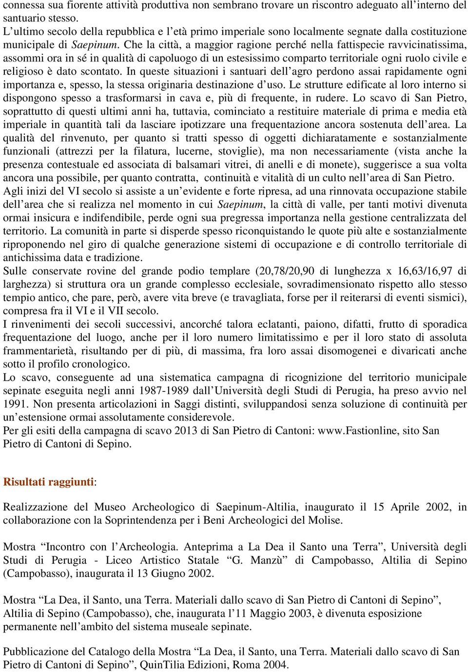 Che la città, a maggior ragione perché nella fattispecie ravvicinatissima, assommi ora in sé in qualità di capoluogo di un estesissimo comparto territoriale ogni ruolo civile e religioso è dato