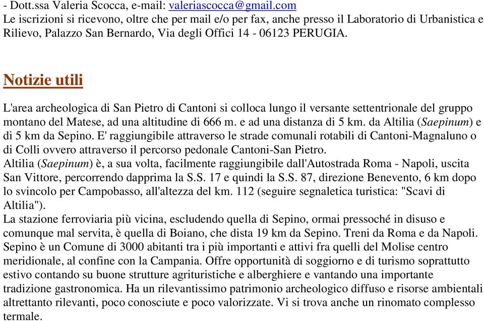 Notizie utili L'area archeologica di San Pietro di Cantoni si colloca lungo il versante settentrionale del gruppo montano del Matese, ad una altitudine di 666 m. e ad una distanza di 5 km.