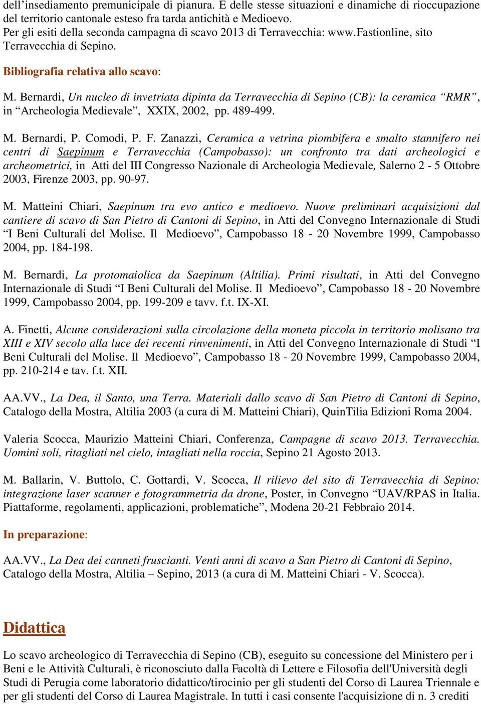 Bernardi, Un nucleo di invetriata dipinta da Terravecchia di Sepino (CB): la ceramica RMR, in Archeologia Medievale, XXIX, 2002, pp. 489-499. M. Bernardi, P. Comodi, P. F.