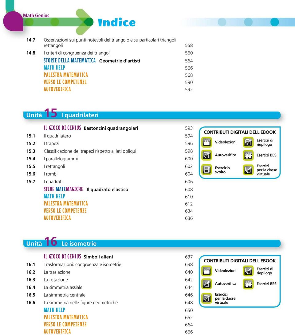 GIOCO DI GENIUS Bastoncini quadrangolari 593 15.1 Il quadrilatero 594 15.2 I trapezi 596 15.3 Classificazione dei trapezi rispetto ai lati obliqui 598 15.4 I parallelogrammi 600 15.