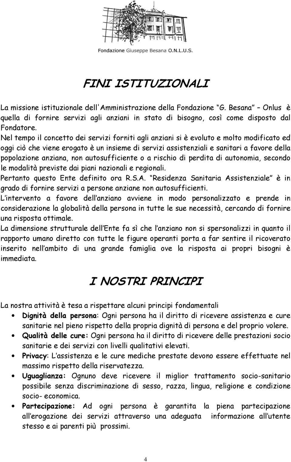 anziana, non autosufficiente o a rischio di perdita di autonomia, secondo le modalità previste dai piani nazionali e regionali. Pertanto questo Ente definito ora R.S.A.