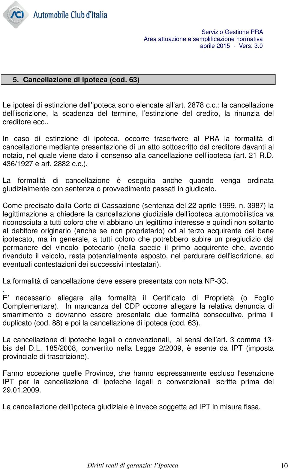 consenso alla cancellazione dell ipoteca (art. 21 R.D. 436/1927 e art. 2882 c.c.).