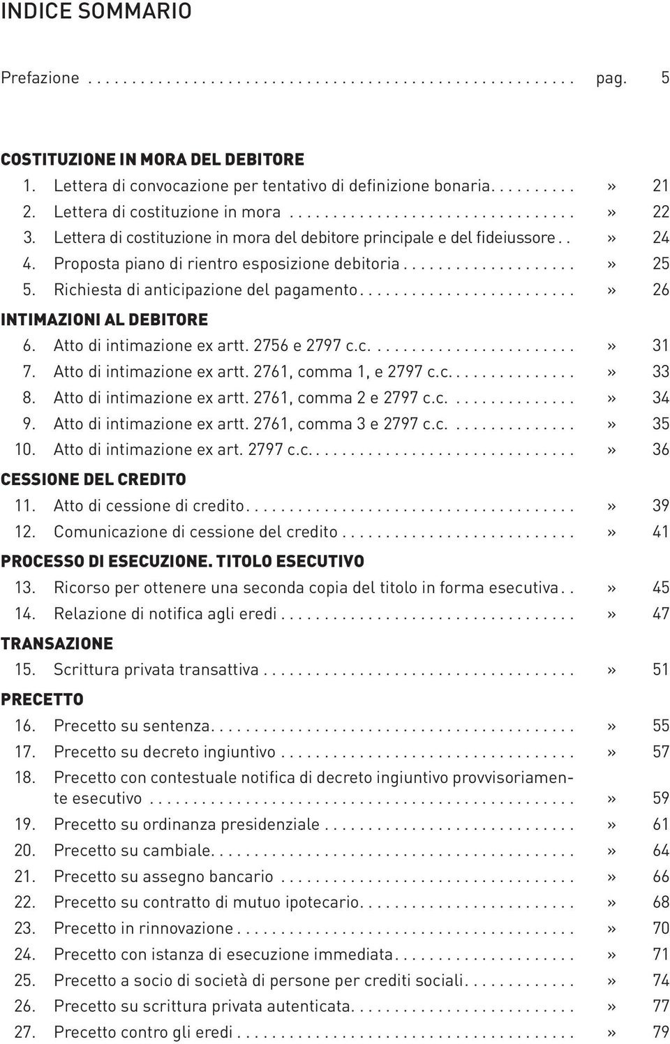 Proposta piano di rientro esposizione debitoria...» 25 5. Richiesta di anticipazione del pagamento...» 26 Intimazioni al debitore 6. Atto di intimazione ex artt. 2756 e 2797 c.c........................» 31 7.