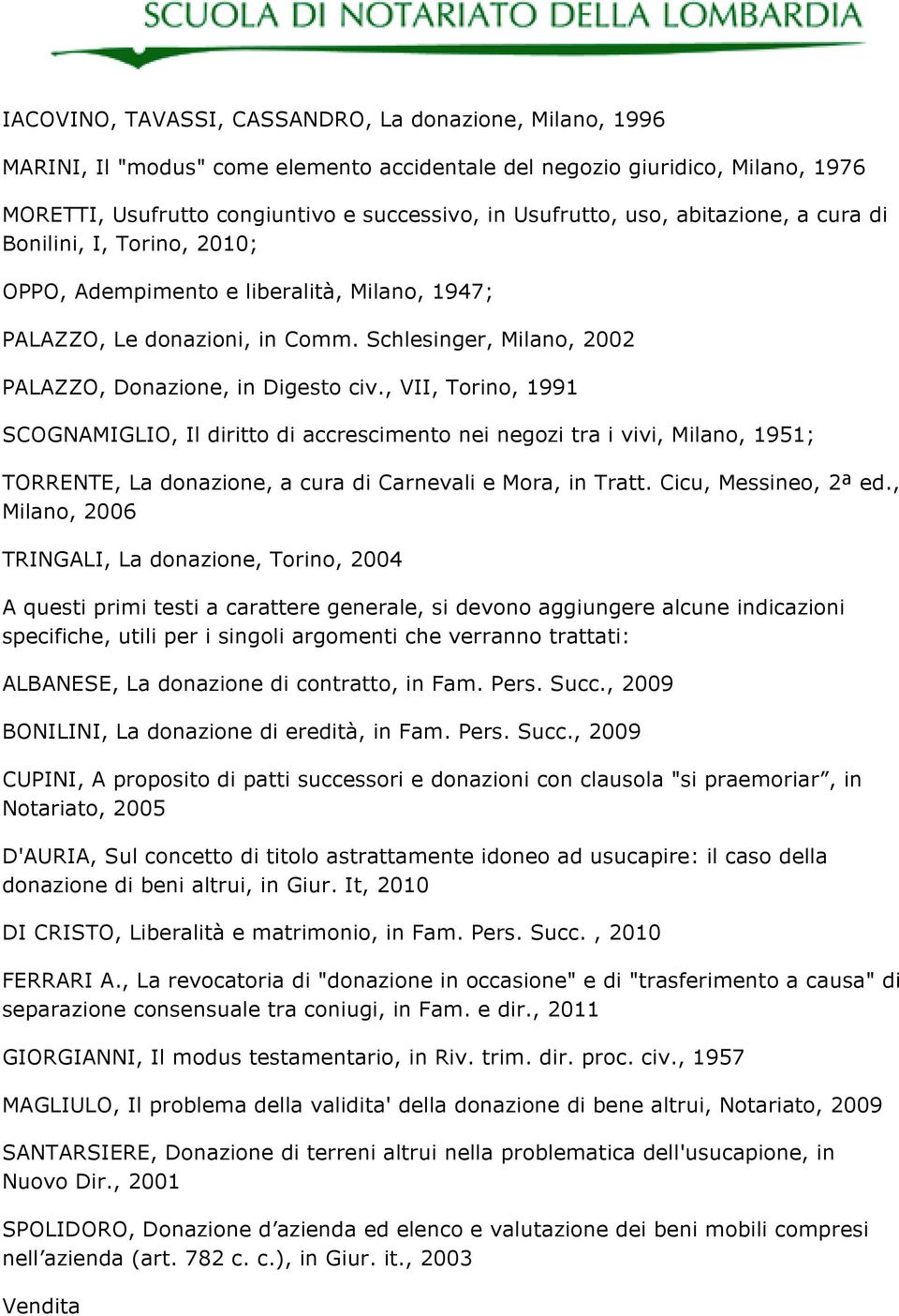 , VII, Torino, 1991 SCOGNAMIGLIO, Il diritto di accrescimento nei negozi tra i vivi, Milano, 1951; TORRENTE, La donazione, a cura di Carnevali e Mora, in Tratt. Cicu, Messineo, 2ª ed.