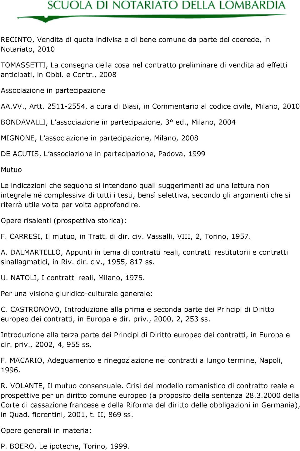 , Milano, 2004 MIGNONE, L associazione in partecipazione, Milano, 2008 DE ACUTIS, L associazione in partecipazione, Padova, 1999 Mutuo Le indicazioni che seguono si intendono quali suggerimenti ad