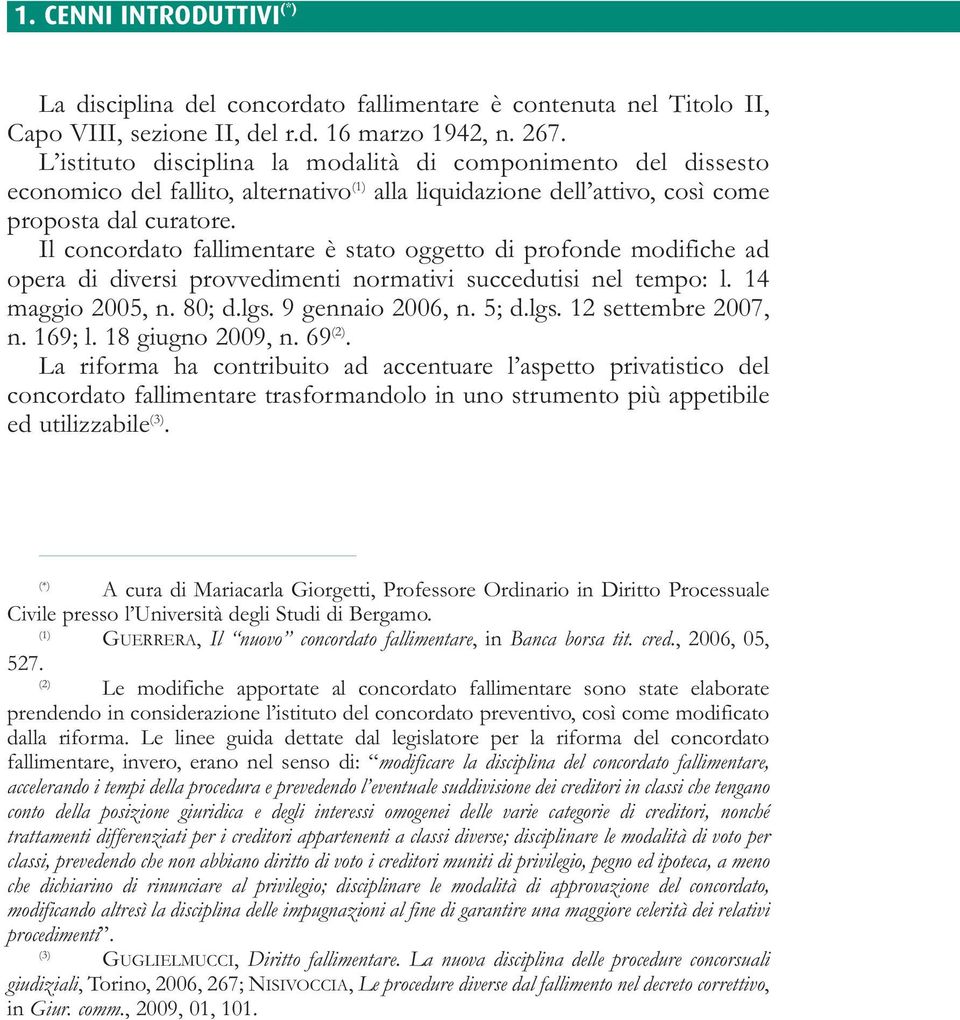 Il concordato fallimentare è stato oggetto di profonde modifiche ad opera di diversi provvedimenti normativi succedutisi nel tempo: l. 14 maggio 2005, n. 80; d.lgs. 9 gennaio 2006, n. 5; d.lgs. 12 settembre 2007, n.