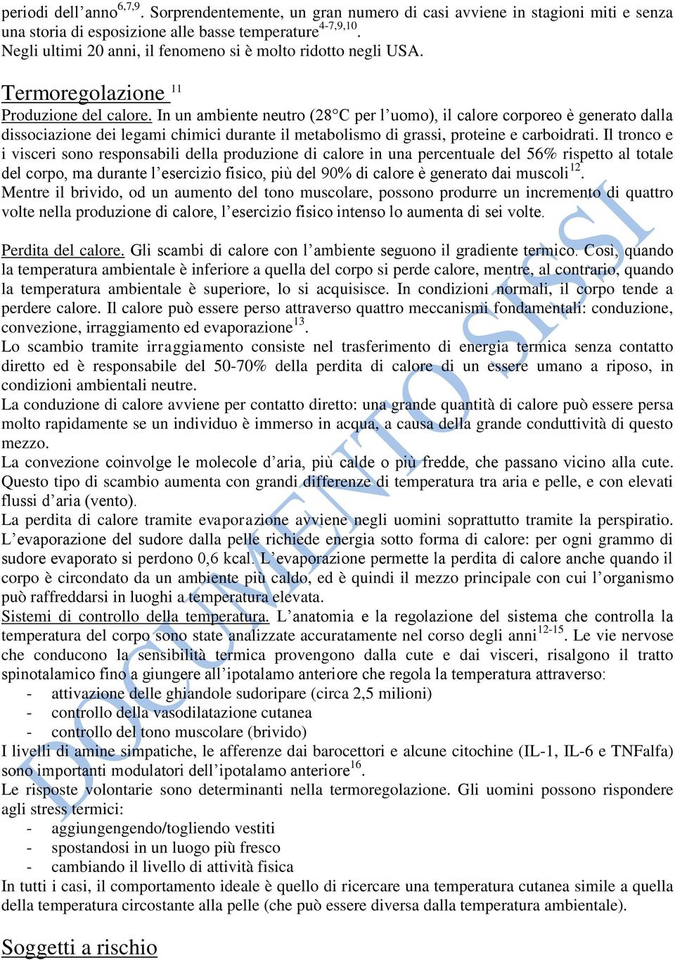 In un ambiente neutro (28 C per l uomo), il calore corporeo è generato dalla dissociazione dei legami chimici durante il metabolismo di grassi, proteine e carboidrati.