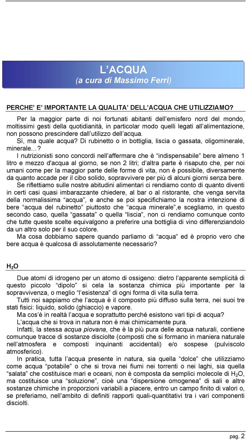 utilizzo dell acqua. Sì, ma quale acqua? Di rubinetto o in bottiglia, liscia o gassata, oligominerale, minerale?