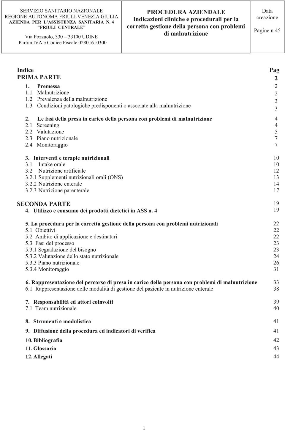 2 Nutrizione artificiale 3.2.1 Supplementi nutrizionali orali (ONS) 3.2.2 Nutrizione enterale 3.2.3 Nutrizione parenterale SECONDA PARTE 4. Utilizzo e consumo dei prodotti dietetici in ASS n. 4 5.