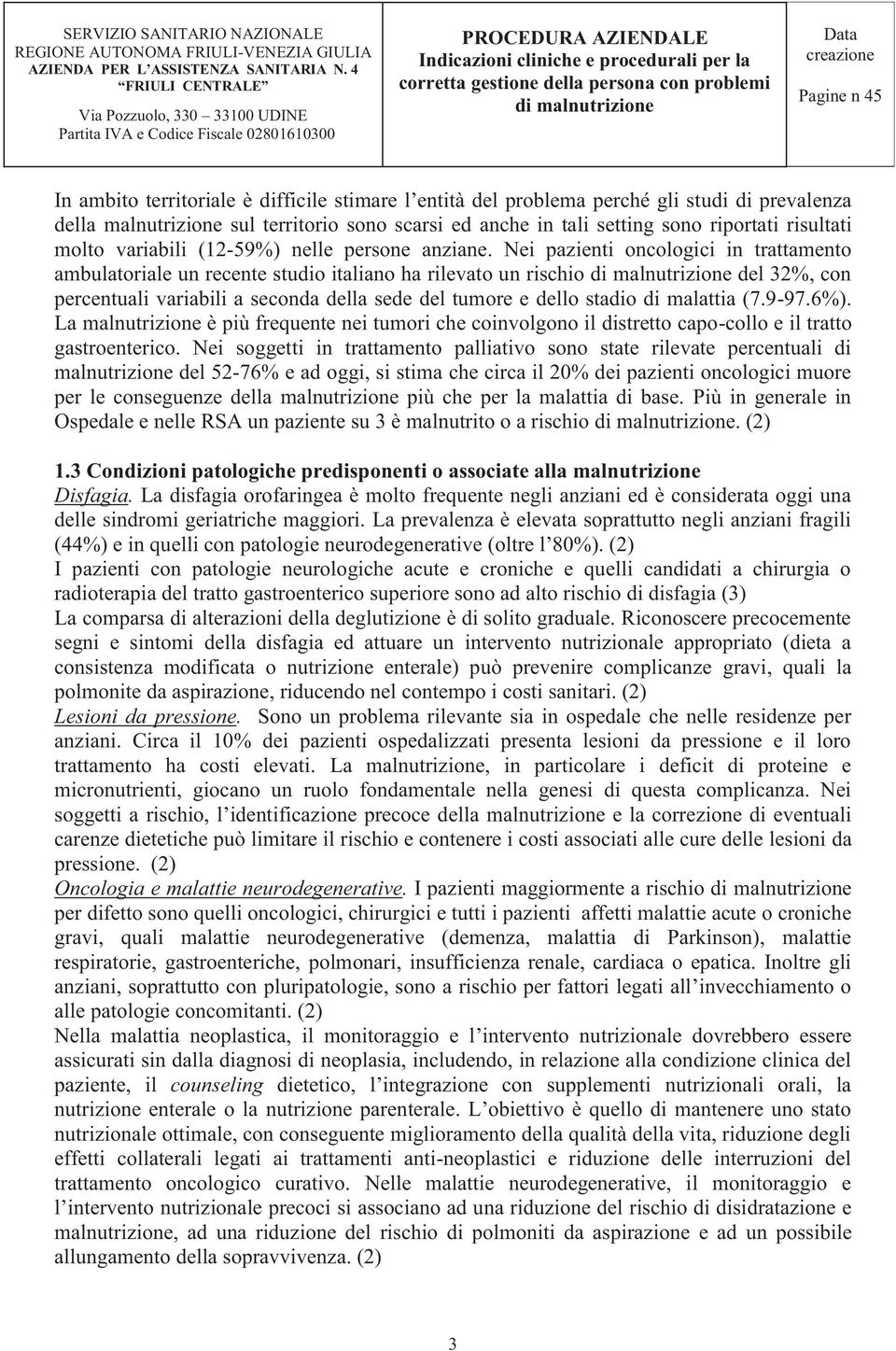 Nei pazienti oncologici in trattamento ambulatoriale un recente studio italiano ha rilevato un rischio del 32%, con percentuali variabili a seconda della sede del tumore e dello stadio di malattia (7.