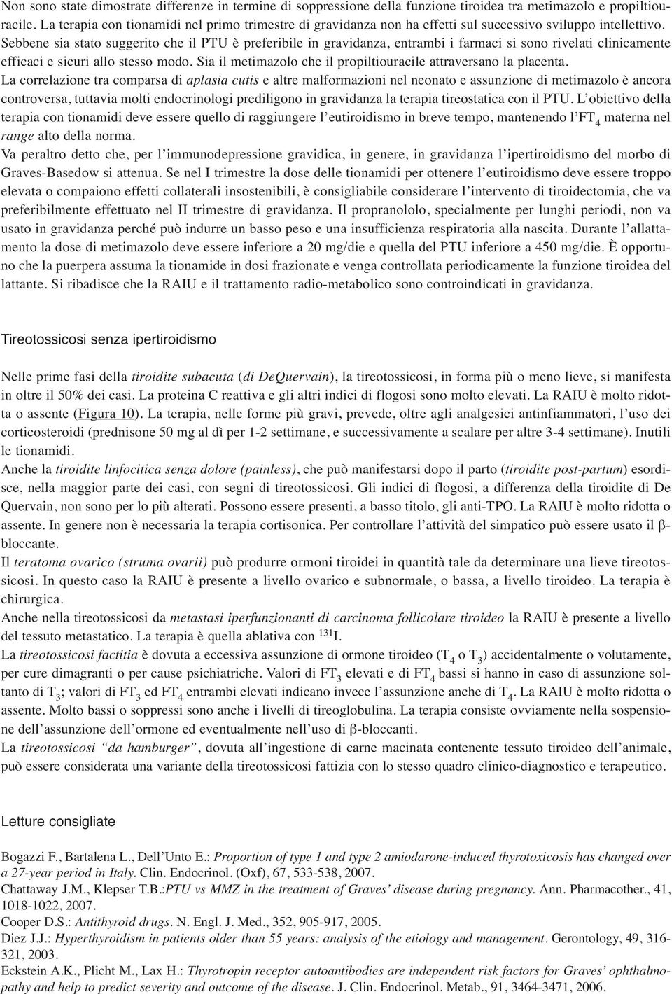 Sebbene sia stato suggerito che il PTU è preferibile in gravidanza, entrambi i farmaci si sono rivelati clinicamente efficaci e sicuri allo stesso modo.