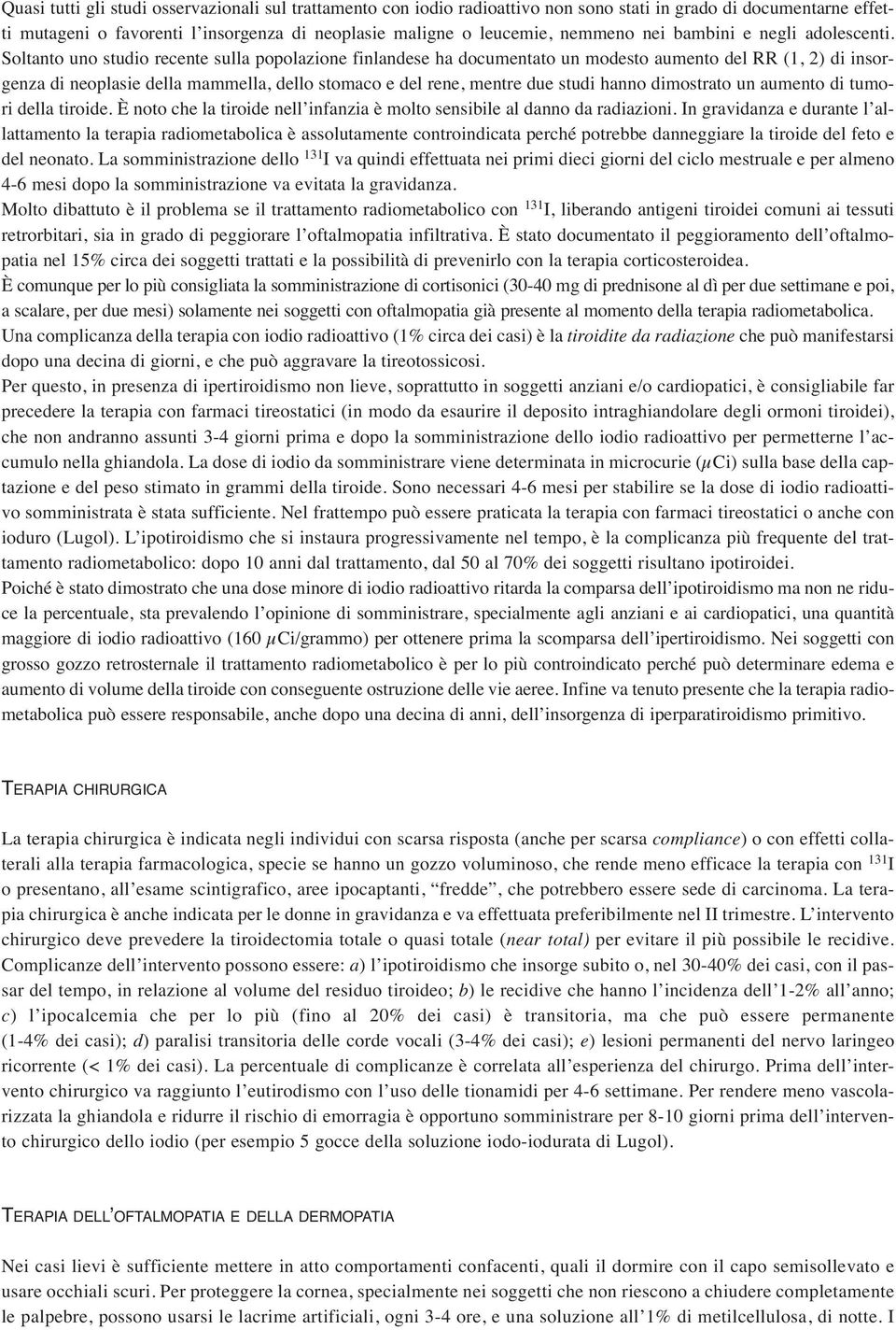 Soltanto uno studio recente sulla popolazione finlandese ha documentato un modesto aumento del RR (1, 2) di insorgenza di neoplasie della mammella, dello stomaco e del rene, mentre due studi hanno