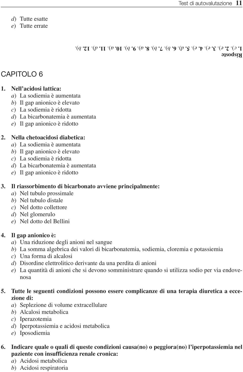 Nella chetoacidosi diabetica: a) La sodiemia è aumentata b) Il gap anionico è elevato c) La sodiemia è ridotta d) La bicarbonatemia è aumentata e) Il gap anionico è ridotto 3.