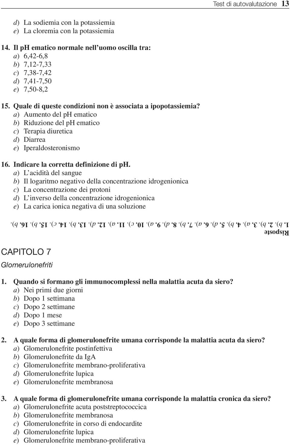 a) Aumento del ph ematico b) Riduzione del ph ematico c) Terapia diuretica d) Diarrea e) Iperaldosteronismo 16. Indicare la corretta definizione di ph.