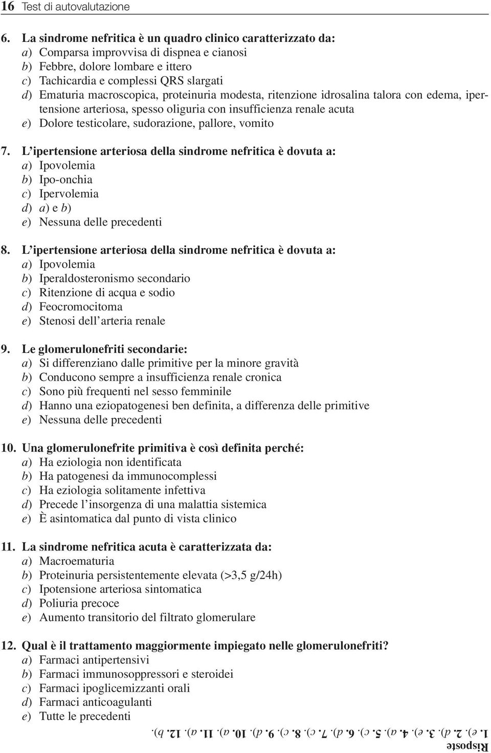 macroscopica, proteinuria modesta, ritenzione idrosalina talora con edema, ipertensione arteriosa, spesso oliguria con insufficienza renale acuta e) Dolore testicolare, sudorazione, pallore, vomito 7.