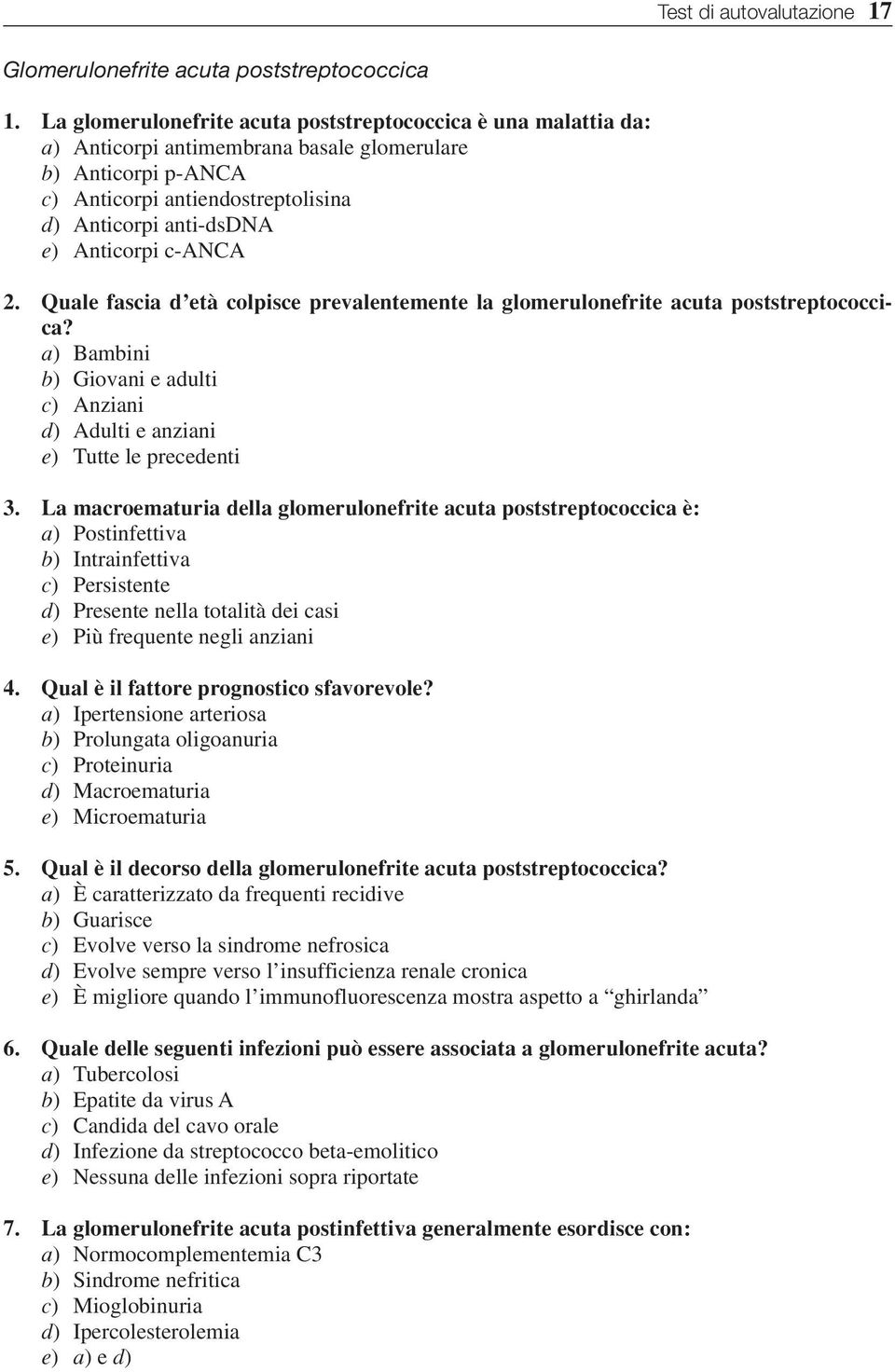 Anticorpi c-anca 2. Quale fascia d età colpisce prevalentemente la glomerulonefrite acuta poststreptococcica? a) Bambini b) Giovani e adulti c) Anziani d) Adulti e anziani e) Tutte le precedenti 3.