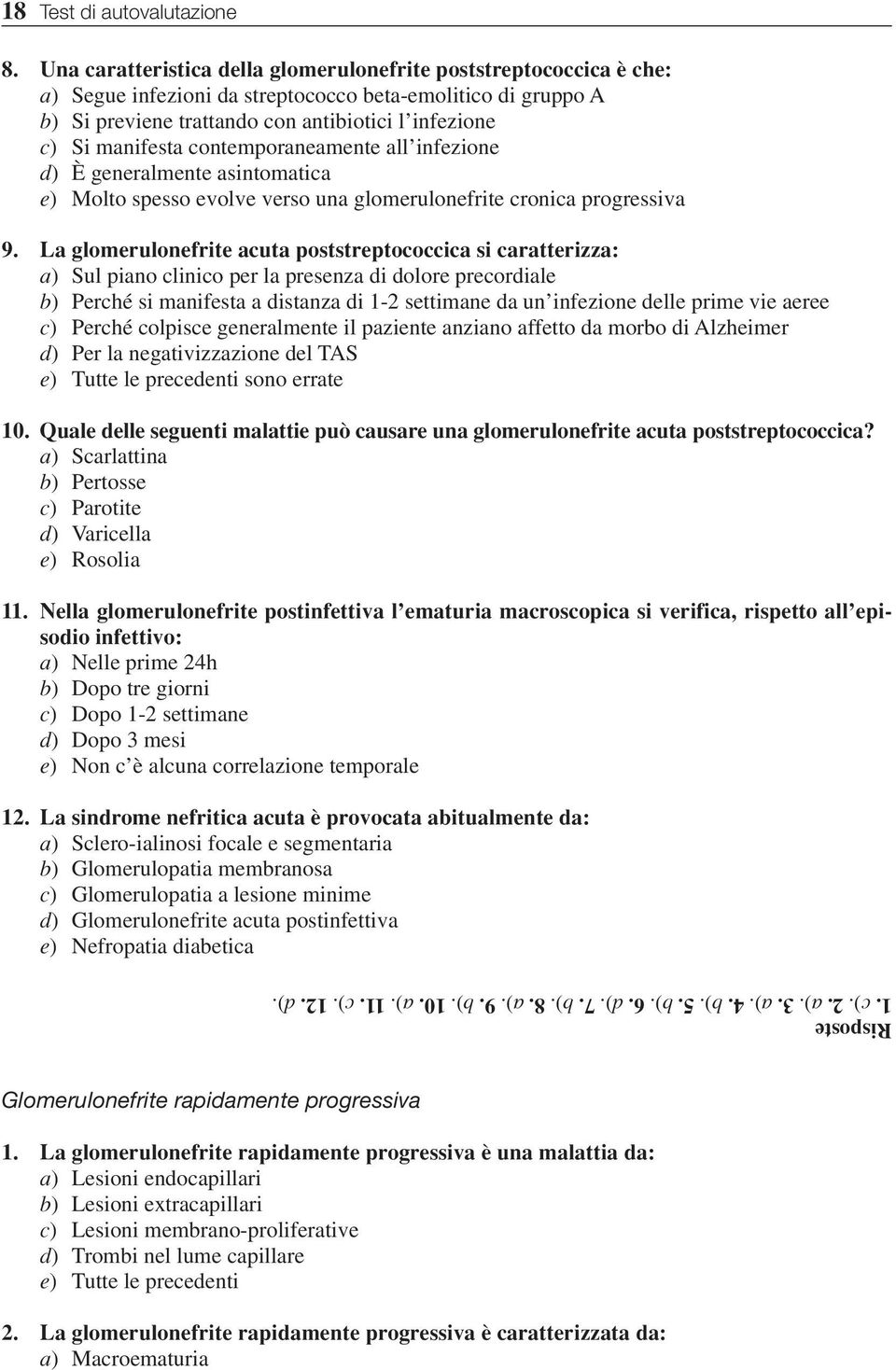 contemporaneamente all infezione d) È generalmente asintomatica e) Molto spesso evolve verso una glomerulonefrite cronica progressiva 9.