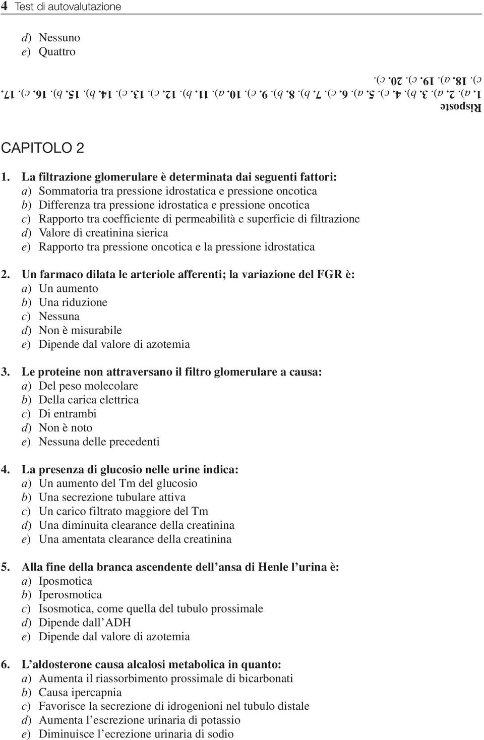 tra coefficiente di permeabilità e superficie di filtrazione d) Valore di creatinina sierica e) Rapporto tra pressione oncotica e la pressione idrostatica 2.