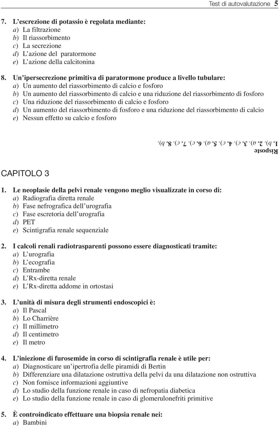 riassorbimento di fosforo c) Una riduzione del riassorbimento di calcio e fosforo d) Un aumento del riassorbimento di fosforo e una riduzione del riassorbimento di calcio e) Nessun effetto su calcio