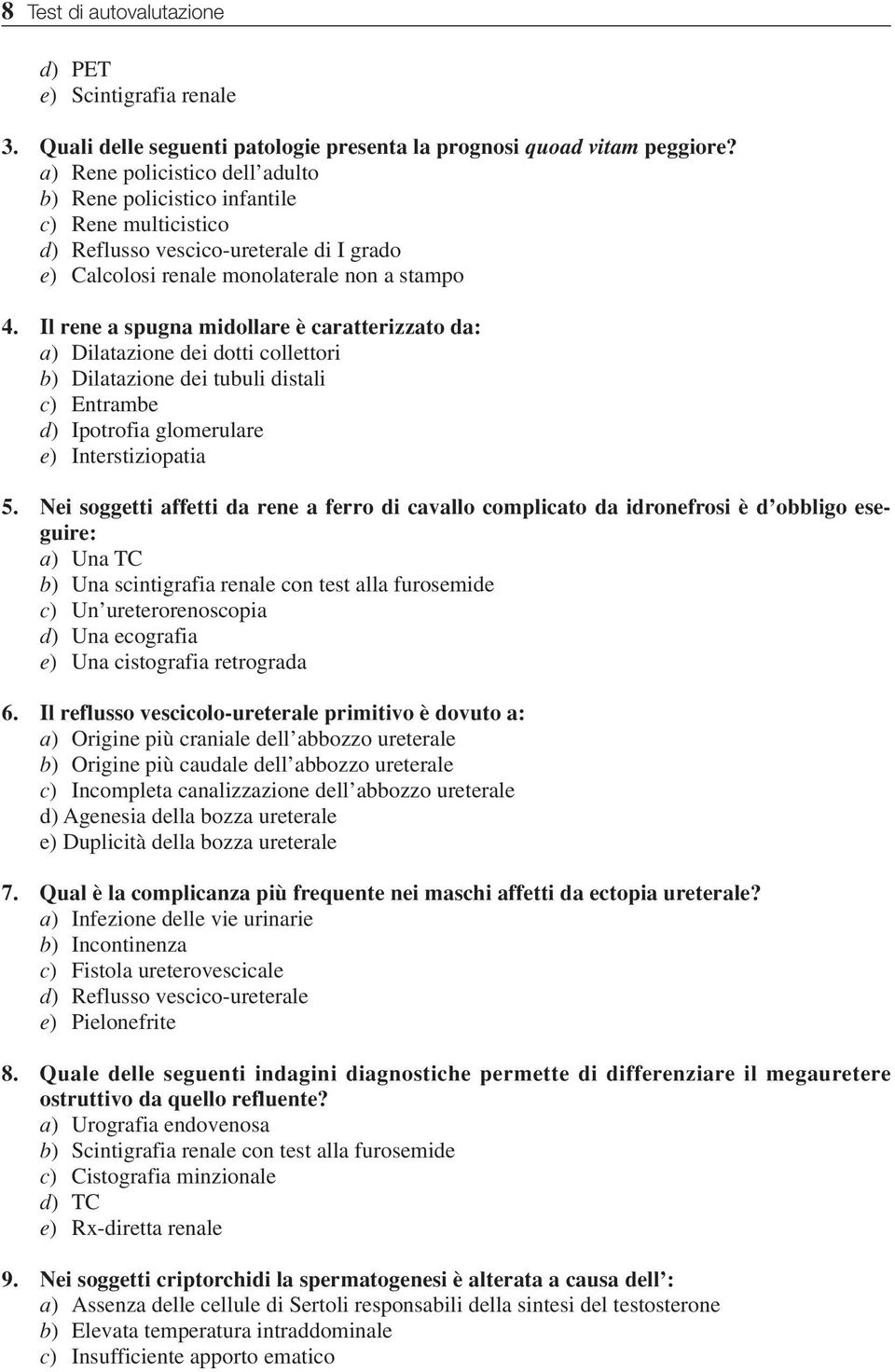 Il rene a spugna midollare è caratterizzato da: a) Dilatazione dei dotti collettori b) Dilatazione dei tubuli distali c) Entrambe d) Ipotrofia glomerulare e) Interstiziopatia 5.