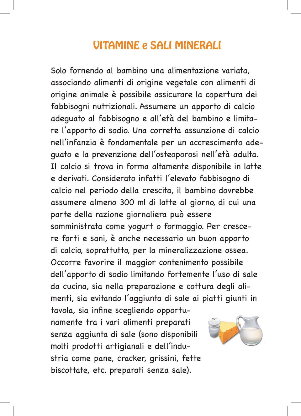 Una corretta assunzione di calcio nell infanzia è fondamentale per un accrescimento adeguato e la prevenzione dell osteoporosi nell età adulta.