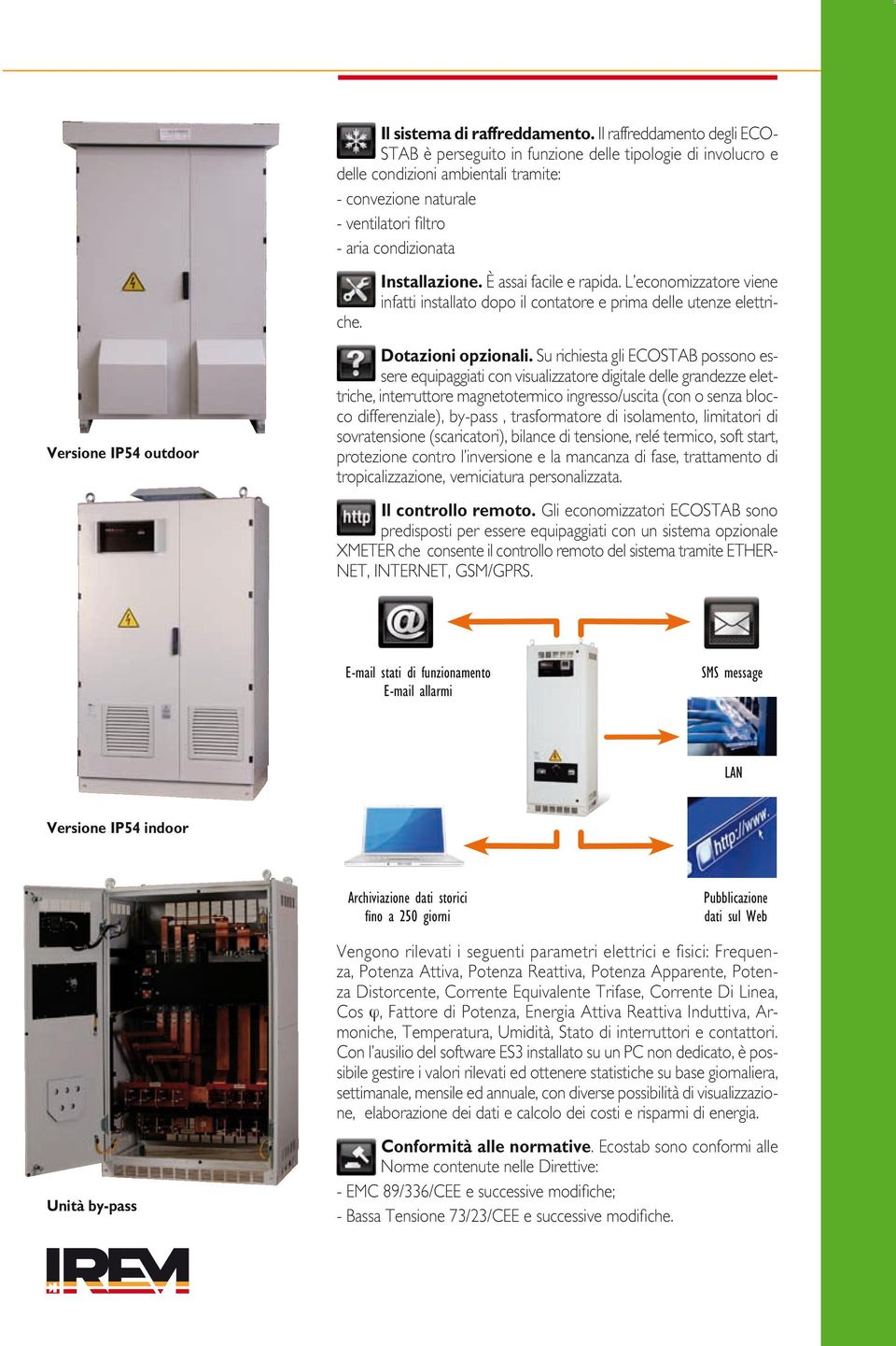 IP54 outdoor Installazione. È assai facile e rapida. L economizzatore viene infatti installato dopo il contatore e prima delie utenze elettriche. Dotazioni opzionali.