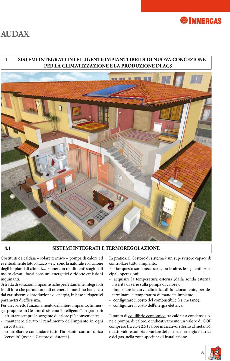 rendimenti stagionali molto elevati, bassi consumi energetici e ridotte emissioni inquinanti.