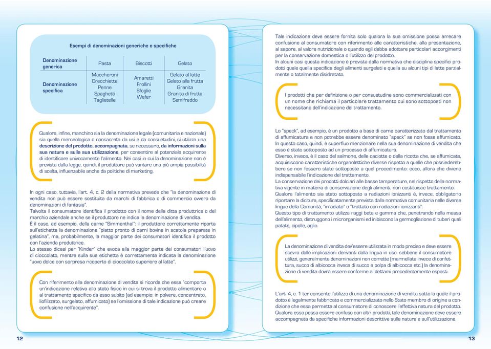 alle caratteristiche, alla presentazione, al sapore, al valore nutrizionale o quando egli debba adottare particolari accorgimenti per la conservazione domestica o l utilizzo del prodotto.