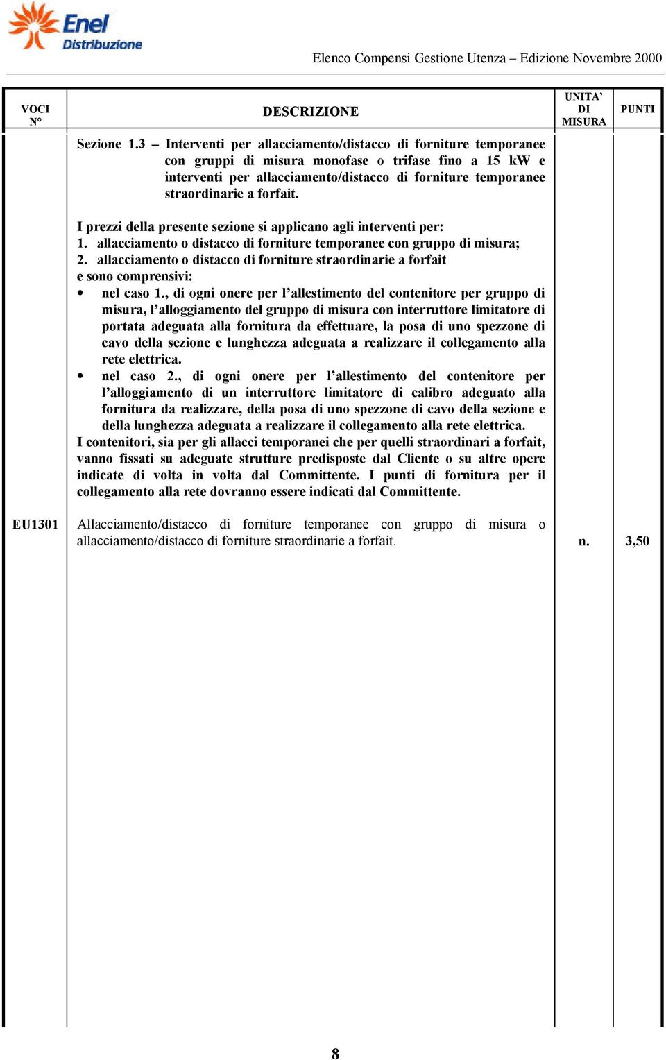 forfait. I prezzi della presente sezione si applicano agli interventi per: 1. allacciamento o distacco di forniture temporanee con gruppo di misura; 2.