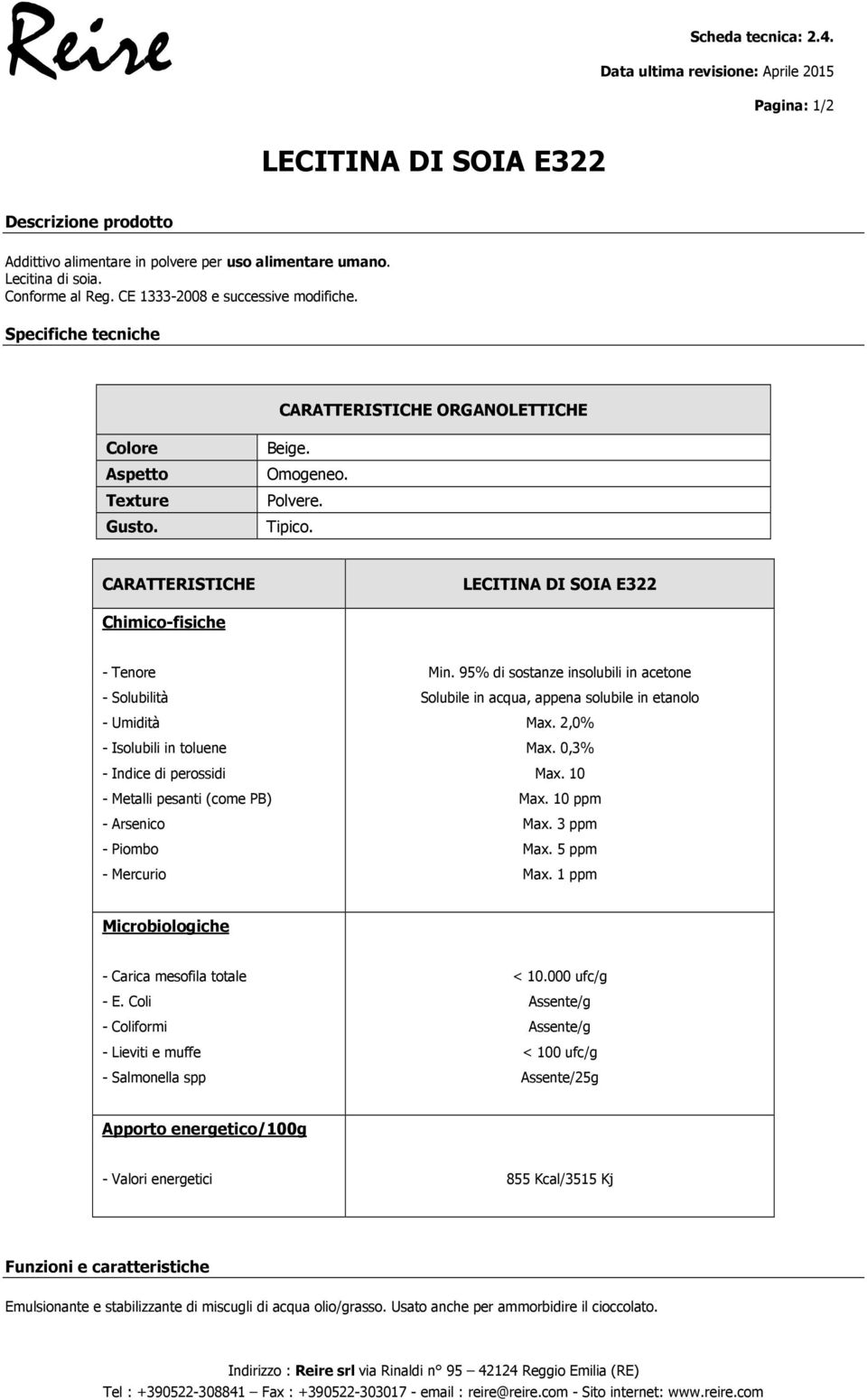 CARATTERISTICHE LECITINA DI SOIA E322 Chimico-fisiche - Tenore Min. 95% di sostanze insolubili in acetone - Solubilità Solubile in acqua, appena solubile in etanolo - Umidità Ma.