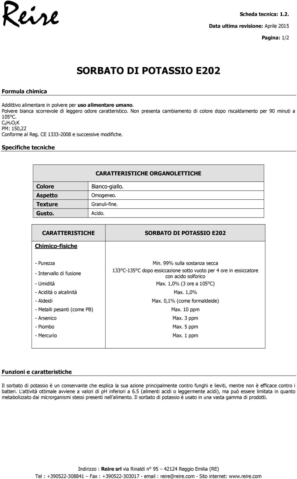 Specifiche tecniche CARATTERISTICHE ORGANOLETTICHE Colore Aspetto Teture Gusto. Bianco-giallo. Omogeneo. Granuli-fine. Acido. CARATTERISTICHE SORBATO DI POTASSIO E202 Chimico-fisiche - Purezza Min.