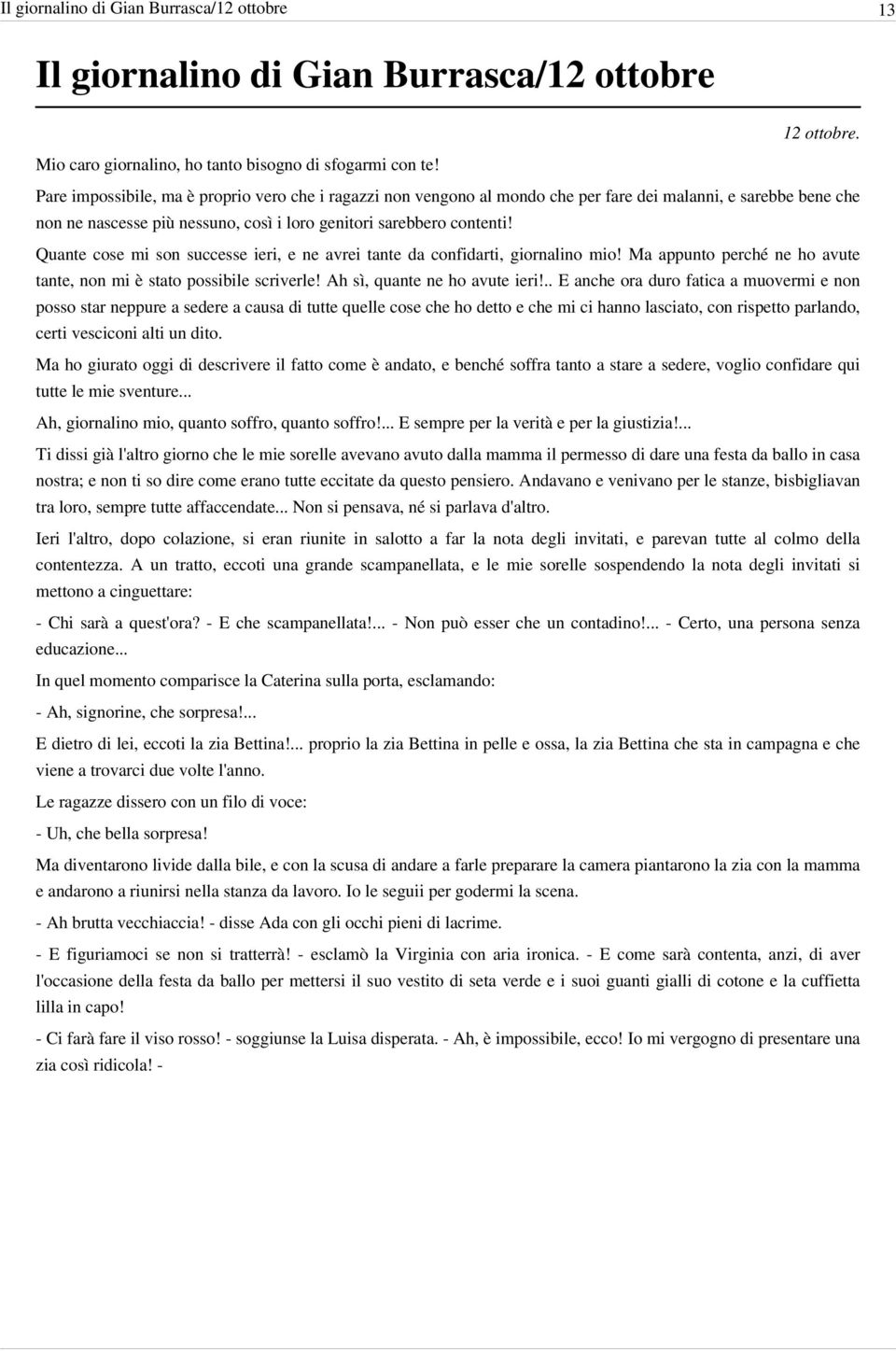 Quante cose mi son successe ieri, e ne avrei tante da confidarti, giornalino mio! Ma appunto perché ne ho avute tante, non mi è stato possibile scriverle! Ah sì, quante ne ho avute ieri!